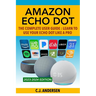 Amazon Echo Dot - The Complete User Guide: Learn to Use Your Echo Dot Like A Pro