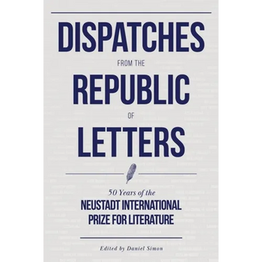 Dispatches from the Republic of Letters: 50 Years of the Neustadt International Prize for Literature