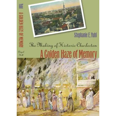 A Golden Haze of Memory: The Making of Historic Charleston