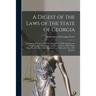A Digest of the Laws of the State of Georgia: Containing All Statutes, and the Substance of All Resolutions of a General and Public Nature, and Now in