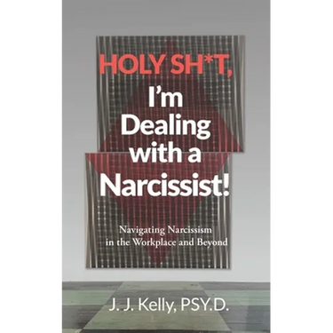 Holy Shit, I'm Dealing with a Narcissist!: Navigating Narcissism in the Workplace and Beyond