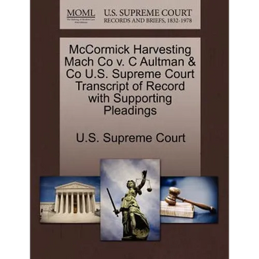 McCormick Harvesting Mach Co V. C Aultman & Co U.S. Supreme Court Transcript of Record with Supporting Pleadings