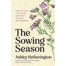 The Sowing Season: A Practical Guide to Cultivating Small Habits That Invite God's Abundance
