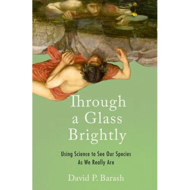 Through a Glass Brightly: Using Science to See Our Species as We Really Are