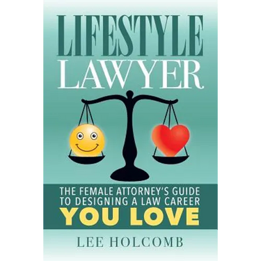 Lifestyle Lawyer: The Female Attorney's Guide to Designing a Law Career You Love