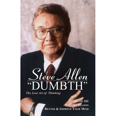 Dumbth: The Lost Art of Thinking With 101 Ways to Reason Better & Improve Your Mind