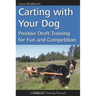 Carting with Your Dog: Positive Draft Training for Fun and Competition