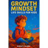 Growth Mindset - Life Skills for Kids: Inspiring Stories to Build Resilience, Self-Esteem, and Confidence