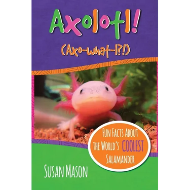 Axolotl!: Fun Facts About the World's Coolest Salamander - An Info-Picturebook for Kids