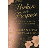 Broken on Purpose: A Journey from Pain to Purpose