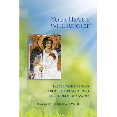 Your Hearts Will Rejoice: Easter Meditations from the Vita Christi Volume 49