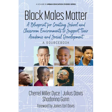 Black Males Matter: A Blueprint for Creating School and Classroom Environments to Support Their Academic and Social Development a Sourcebook