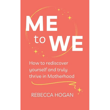 Me to We: How to rediscover yourself and truly thrive in Motherhood