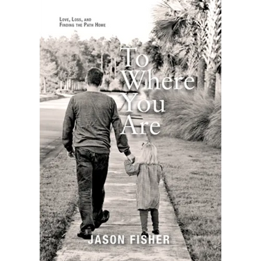 To Where You Are: Love, Loss, and Finding the Path Home