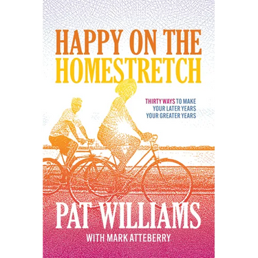 Happy on the Homestretch: Thirty Ways to Make Your Later Years Your Greater Years