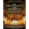 The Mezquita and Medina Azahara: The History and Legacy of the Moors' Most Famous Landmarks in Córdoba, Spain