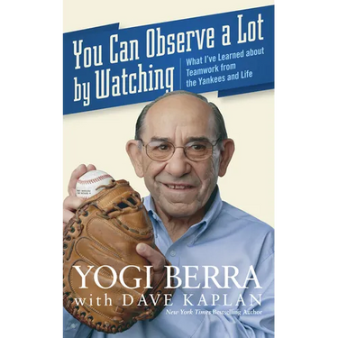 You Can Observe a Lot by Watching: What I've Learned about Teamwork from the Yankees and Life