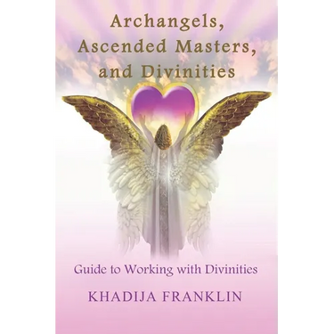 Archangels, Ascended Masters, and Divinities: Guide to Working with Divinities