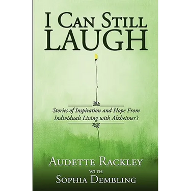 I Can Still Laugh: Stories of Inspiration and Hope from Individuals Living with Alzheimer's