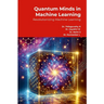 Quantum Minds in Machine Learning: Revolutionizing Machine Learning