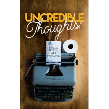 Uncredible Thoughts: Essays, Spiels, and Poppycock