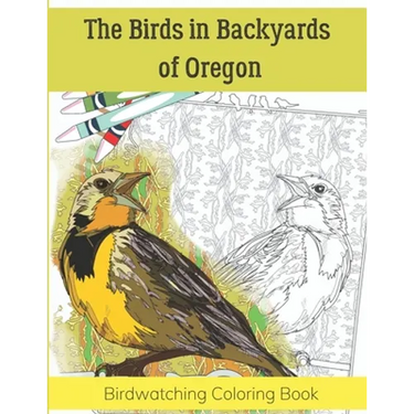 The Birds in Backyards of Oregon: Birdwatching Coloring Book