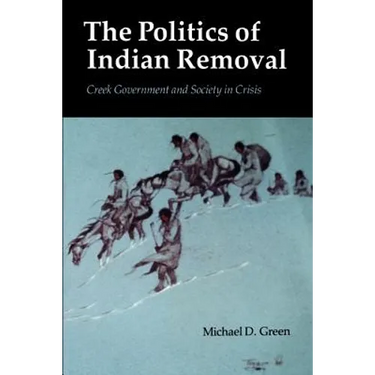 The Politics of Indian Removal: Creek Government and Society in Crisis