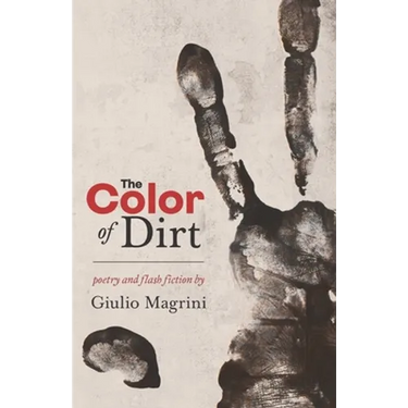 The Color of Dirt: Poetry and Flash Fiction by Giulio Magrini