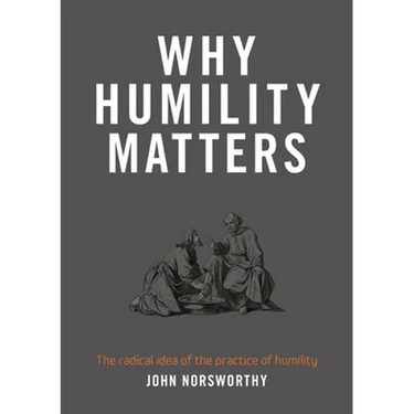 Why Humility Matters: The radical idea of the practice of humility