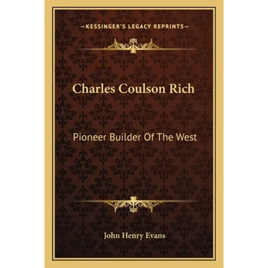 Charles Coulson Rich: Pioneer Builder Of The West