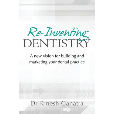 Re-Inventing Dentistry: A new vision for building and marketing your dental practice