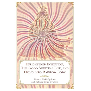 Enlightened Intention, The Good Spiritual Life, and Dying into Rainbow Body