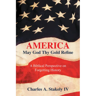 America, May God Thy Gold Refine: A Biblical Perspective on Forgetting History