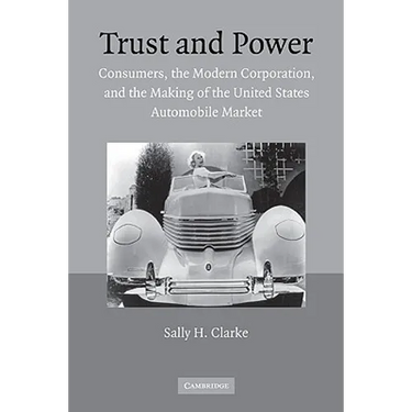 Trust and Power: Consumers, the Modern Corporation, and the Making of the United States Automobile Market