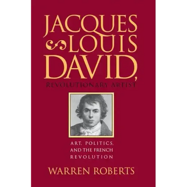 Jacques-Louis David, Revolutionary Artist: Art, Politics, and the French Revolution