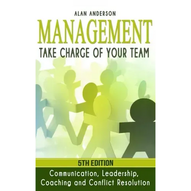 Management: Take Charge of Your Team: Communication, Leadership, Coaching and Conflict Resolution