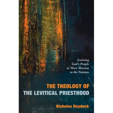 The Theology of the Levitical Priesthood: Assisting God's People in Their Mission to the Nations