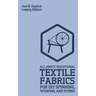 All About Traditional Textile Fabrics For DIY Spinning, Weaving, And Dyeing (Legacy Edition): Classic Information On Fibers And Cloth Work