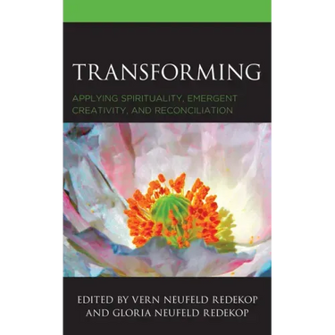 Transforming: Applying Spirituality, Emergent Creativity, and Reconciliation