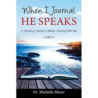 When I Journal He Speaks: A Journaling Journey to Greater Intimacy with God