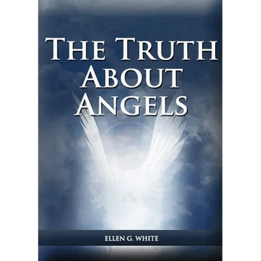 The Truth About Angels: (A View of Supernatural Beings Involved in Human Life, The Great Controversy with the angels, The Angels in The Adventist Home