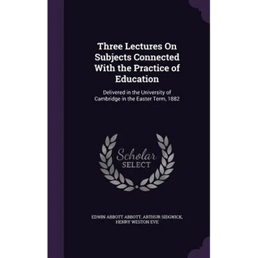 Three Lectures On Subjects Connected With the Practice of Education: Delivered in the University of Cambridge in the Easter Term, 1882