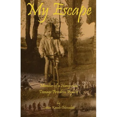 My Escape: Memoirs of a Hungarian Teenage Freedom Fighter
