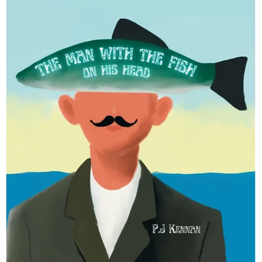 The Man With The Fish On His Head: An introduction to surrealism, art and concepts for kids