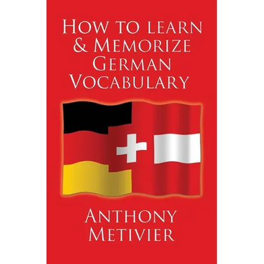 How to Learn and Memorize German Vocabulary: ... Using a Memory Palace Specifically Designed for the German Language (and adaptable to many other lang