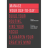 Manage Your Day-To-Day: Build Your Routine, Find Your Focus, and Sharpen Your Creative Mind