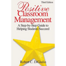 Positive Classroom Management: A Step-by-Step Guide to Helping Students Succeed