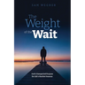 The Weight of the Wait: God's Unexpected Purpose for Life's Hardest Seasons