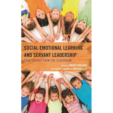 Social Emotional Learning and Servant Leadership: True Stories from the Classroom