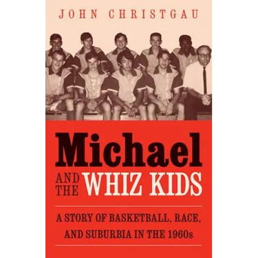 Michael and the Whiz Kids: A Story of Basketball, Race, and Suburbia in the 1960s